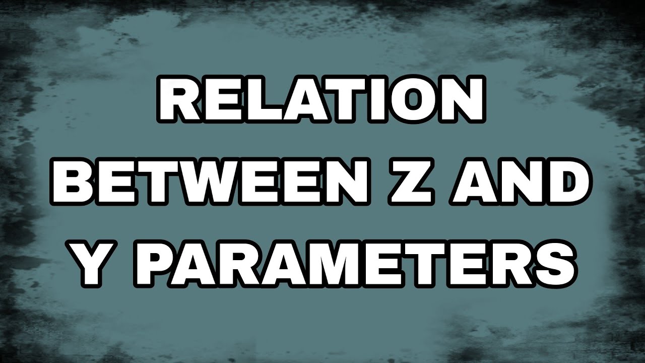 RELATION BETWEEN Z AND Y PARAMETERS .. YouTube