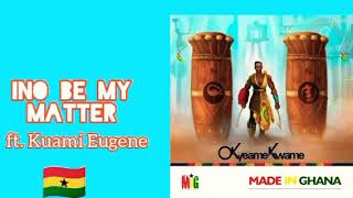 Okyeame Kwame ft. Kuami Eugene- Ino Be My Matter