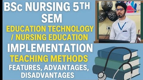 Bsc nursing 5th sem education technology, teaching methods, features, advantages, disadvantages 