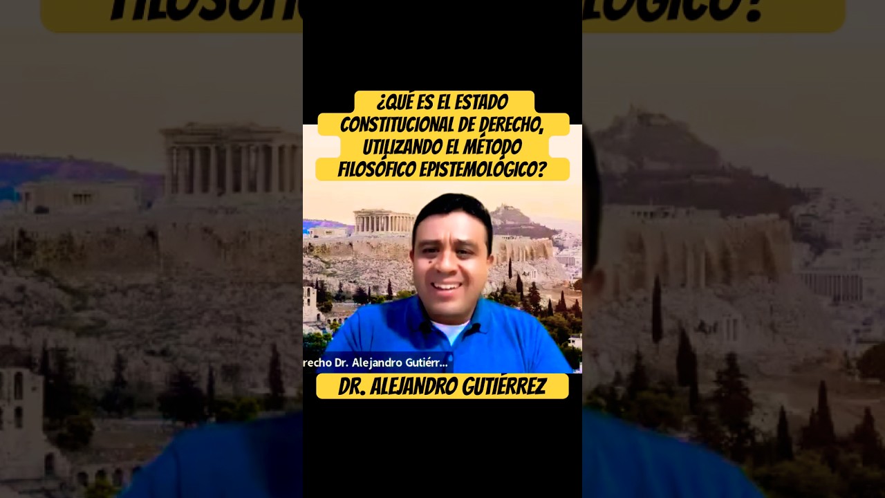 ¿QUÉ ES EL ESTADO CONSTITUCIONAL DE DERECHO, UTILIZANDO EL MÉTODO FILOSÓFICO EPISTEMOLÓGICO?