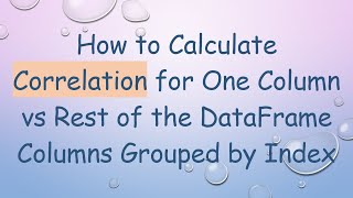 How to Calculate Correlation for One Column vs Rest of the DataFrame Columns Grouped by Index