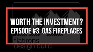 Worth the Investment? - Episode 3: Gas Fireplaces