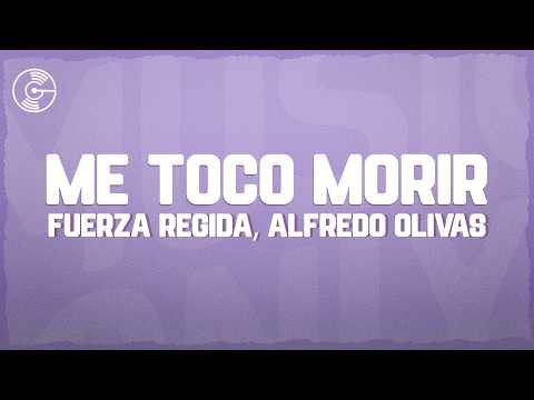 Fuerza Regida, Alfredo Olivas - Me Toco Morir (Letra/Lyrics)