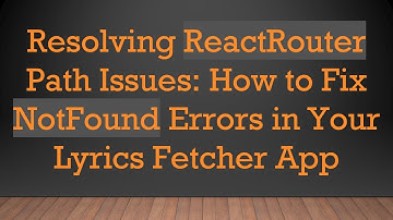 Resolving ReactRouter Path Issues: How to Fix NotFound Errors in Your Lyrics Fetcher App