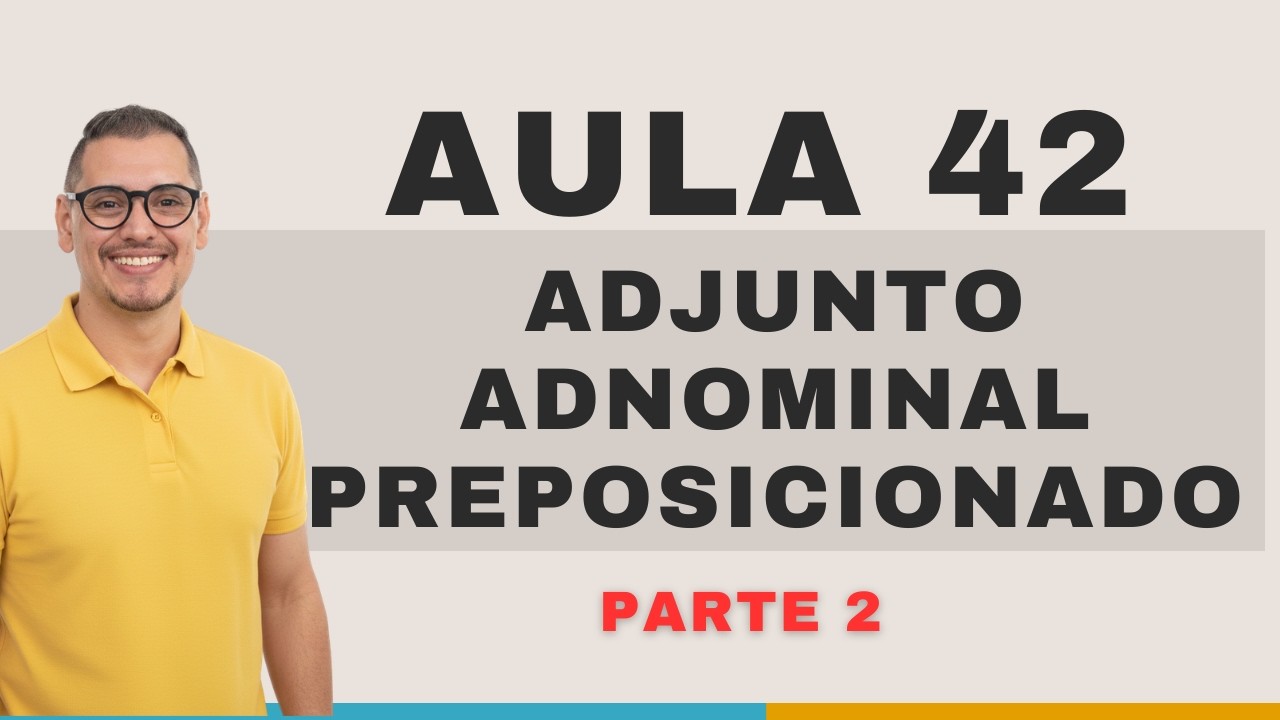 AULA 42 - ADJUNTO ADNOMINAL PREPOSICIONADO (PARTE 2)