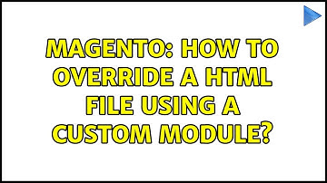 Magento: How to override a HTML file using a custom module? (4 Solutions!!)