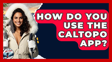 How Do You Use The CalTopo App? - Ask A Ski Bum