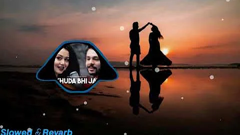 Khuda Bhi Jab ( Acoustic)- Neha kakkar, Tony Kakkar 🎧Slowed & Revarb🎧 Use Headphones🎧