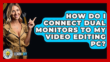 How Do I Connect Dual Monitors To My Video Editing PC? - LearnToDIY360.com