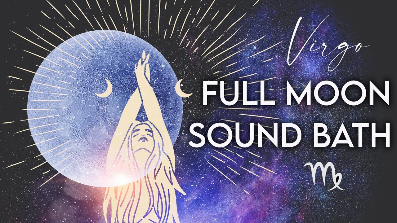 Full Moon in Virgo Sound Bath & Astrology Meditation Ceremony - YouTube