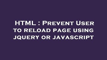 HTML : Prevent User to reload page using jquery or javascript