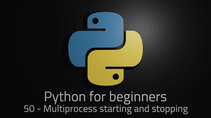 Python 3 - Episode 50 - Multiprocess starting and stopping