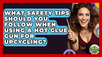 What Safety Tips Should You Follow When Using a Hot Glue Gun for Upcycling? - The Upcycle Lab