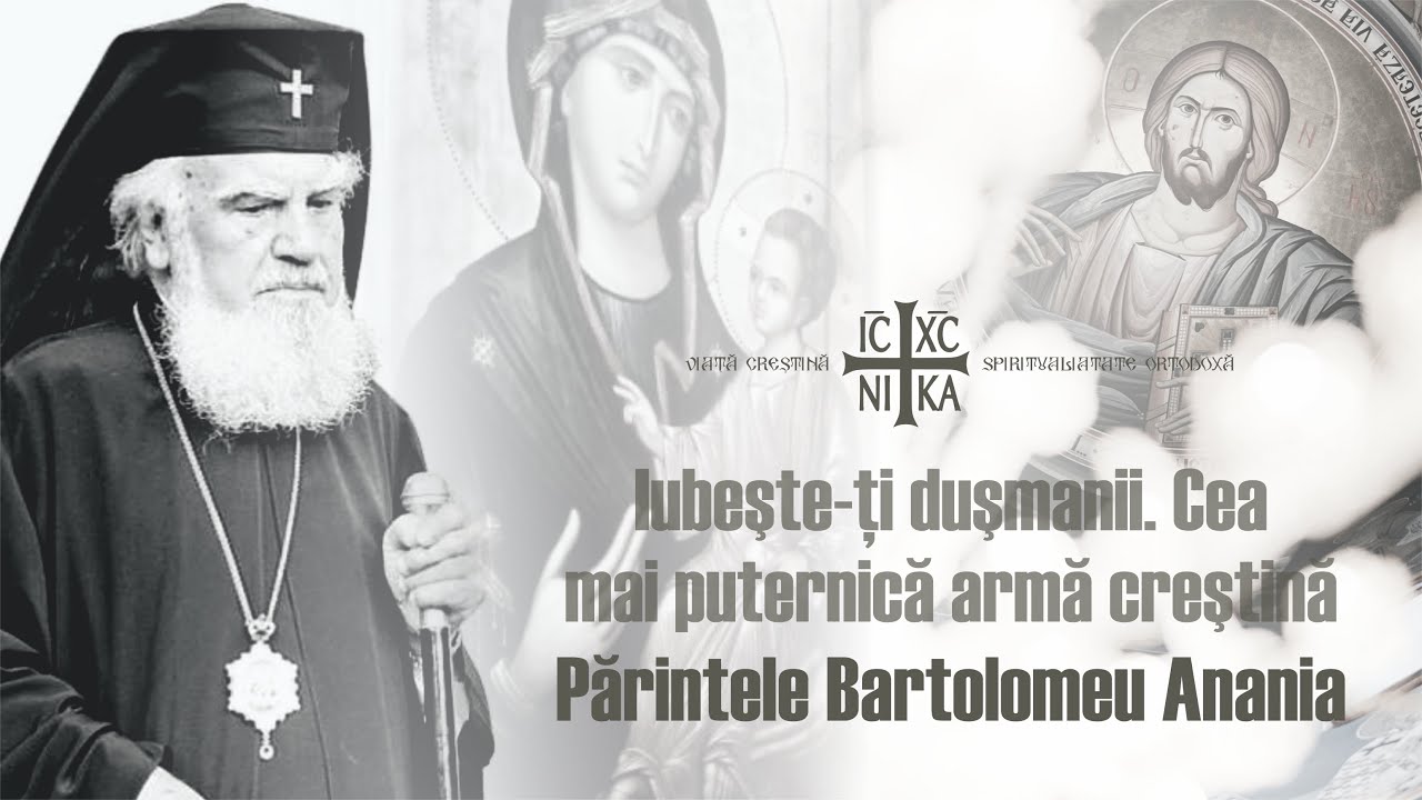 Părintele Bartolomeu Anania - iubește-ți dușmanii. Cea mai puternică armă creștină!