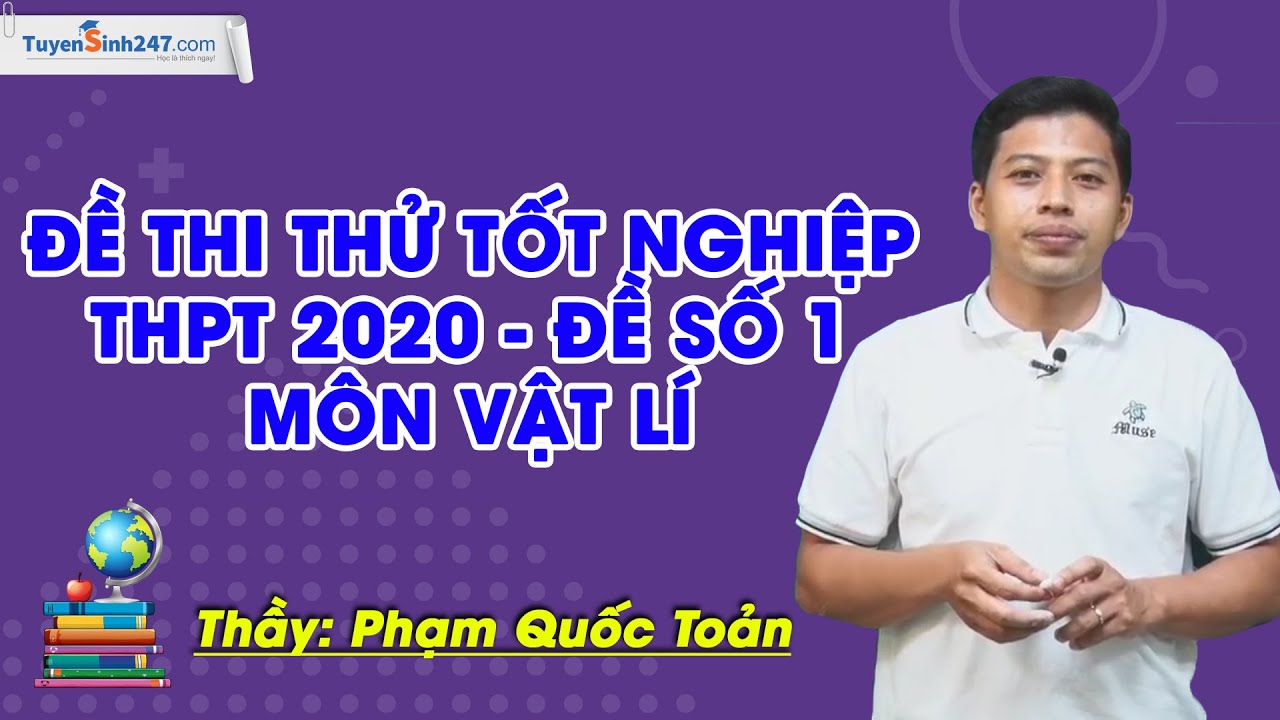 Chữa đề thi thử tốt nghiệp THPT 2020 môn Vật Lí – Đề số 1 - Thầy Phạm Quốc Toản