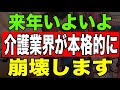 【速報】来年いよいよ介護業界が本格的に崩壊します