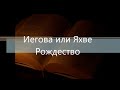 Иегова или Яхве / Рождество