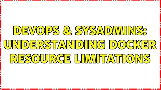 DevOps & SysAdmins: Understanding docker resource limitations Content