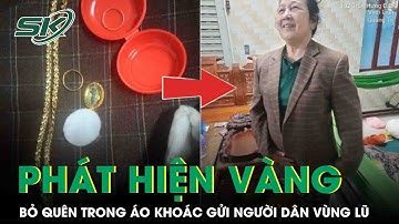 Bất ngờ phát hiện vàng bỏ quên trong áo khoác gửi tặng người dân vùng lũ, trao lại cho chủ nhân