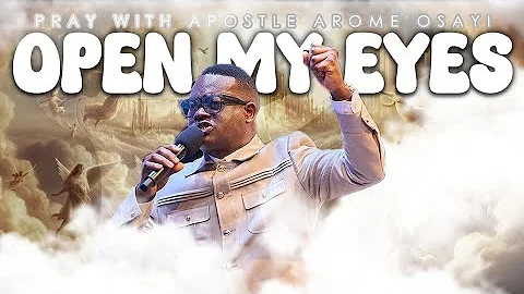 OPEN MY EYES | PRAY WITH APOSTLE AROME OSAYI | PRAYER SOUND 