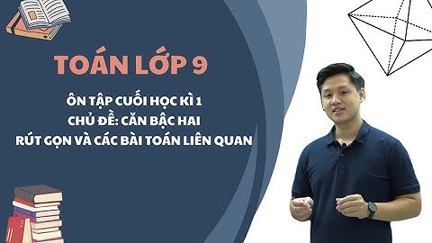 Toán lớp 9 - Ôn tập cuối kì 1 - Chủ đề: Căn bậc hai - Rút gọn và các bài toán liên quan - Thầy Diên