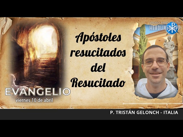 Evangelio de hoy, 10 de abril de 2026 | Apóstoles resucitados del Resucitado