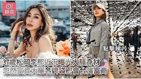 37岁松冈李那近况曝光大骚身材　忽然富贵大晒名牌袋密会台湾富商｜01娱乐｜松冈李那｜忽然富贵｜瑜伽 - 天天要闻