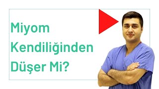 Miyom kendiliğinden düşer mi? Prof. Dr. Volkan Turan