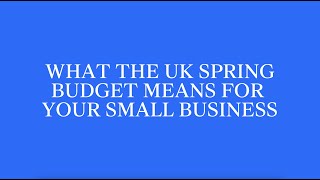 WHAT THE UK SPRING BUDGET MEANS FOR YOUR SMALL BUSINESS