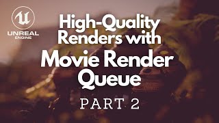 Improve Your Renders With Movie Render Queue PART 2 - FIVE Things You Need To Know (Unreal 4.26)