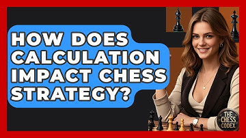 How Does Calculation Impact Chess Strategy? - The Chess Codex
