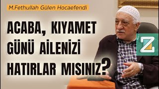 Acaba, Kıyamet Günü Ailenizi Hatırlar Mısınız? M.fethullah Gülen Hocaefendi