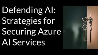 01 - Defending AI: Strategies for Securing Your Azure AI Services[ AI 102 ]