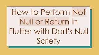How to Perform Not Null or Return in Flutter with Dart&#39;s Null Safety