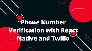 Phone Number Verification with React Native and Twilio Phone Number Verification with React Native and Twilio