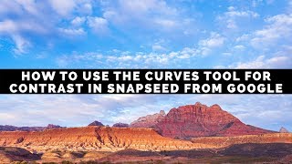 How To Use The Curves Tool For Contrast In Snapseed From Google