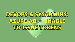 DevOps & SysAdmins: Azure AD - Unable to Issue Tokens
