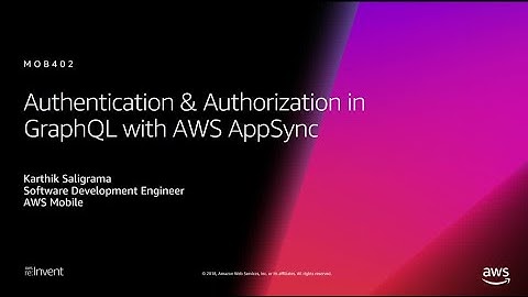 AWS re:Invent 2018: Authentication & Authorization in GraphQL with AWS AppSync (MOB402)