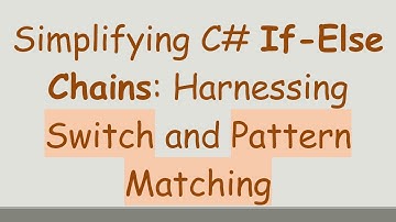 Simplifying C# If-Else Chains: Harnessing Switch and Pattern Matching
