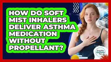 How Do Soft Mist Inhalers Deliver Asthma Medication Without Propellant? - Everyday Asthma Tips