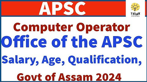 Computer Operator in the office of the  Assam Public Service Commision, Govt of Assam 2024.