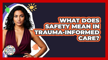 What Does Safety Mean In Trauma-Informed Care? - Child Welfare Network