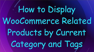 How to Display WooCommerce Related Products by Current Category and Tags