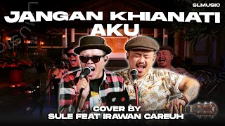 JANGAN KHIANATI AKU - SULE & IRAWAN CAREUH (COVER) @irawancareuh