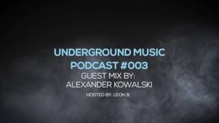 Underground Music Podcast #003 - Alexander Kowalski &amp; Leon B.