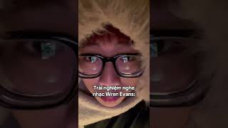 trải nghiệm nghe nhạc Wren Evans #relatable #wrenevans #music #vpop #foryou