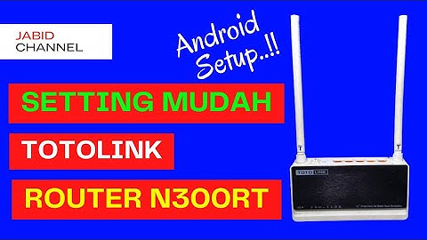 Cara Seting Totolink N300RT Dengan Hp Android Untuk Pemula