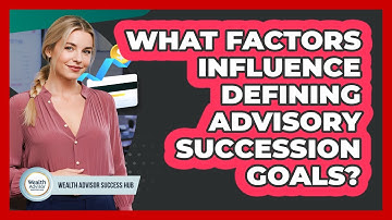 What Factors Influence Defining Advisory Succession Goals?