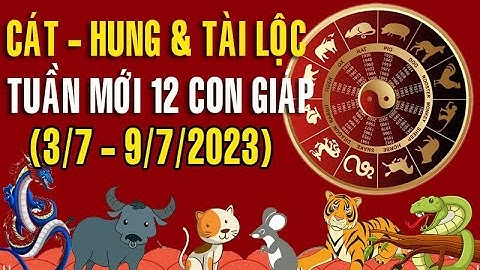 Dự báo HUNG CÁT & TÀI LỘC tuần mới từ ngày (3/7 -  9/7/2023) của 12 con giáp