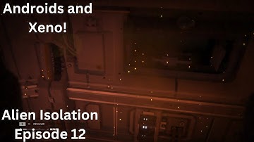Androids and Xeno! (Alien Isolation 12)